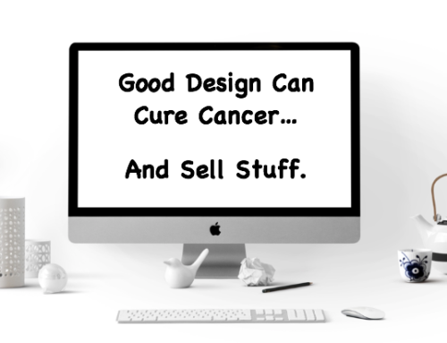 Good Design Can Cure Cancer – And Sell Stuff